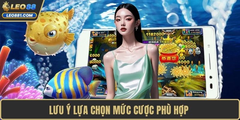 Lưu ý lựa chọn mức cược phù hợp 