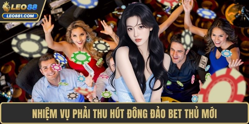 Nhiệm vụ phải thu hút đông đảo bet thủ mới