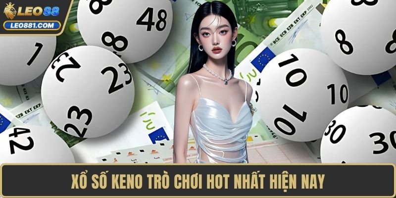 Xổ số Keno trò chơi hot nhất hiện nay